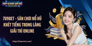 789BET - Sân Chơi Nổ Hũ Khét Tiếng Trong Làng Giải Trí Online
