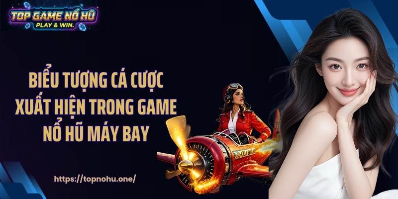 Biểu tượng cá cược xuất hiện trong game nổ hũ máy bay