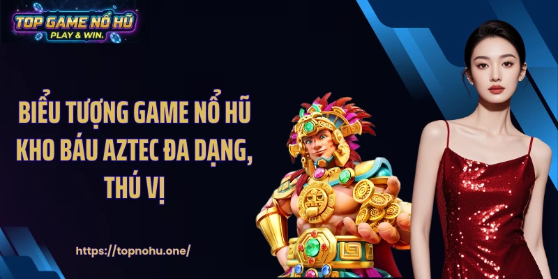 Biểu tượng game nổ hũ kho báu Aztec đa dạng, thú vị