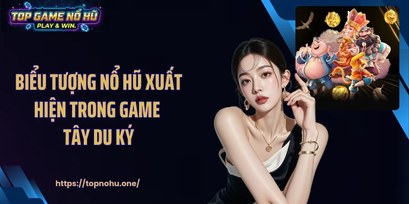 Biểu tượng nổ hũ xuất hiện trong game Tây Du Ký