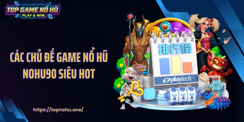 Các chủ đề game nổ hũ NOHU90 siêu hot