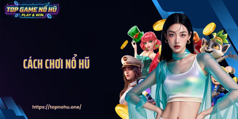 Cách Chơi Nổ Hũ - Phá Vỡ Ngẫu Nhiên Bằng Chiến Thuật