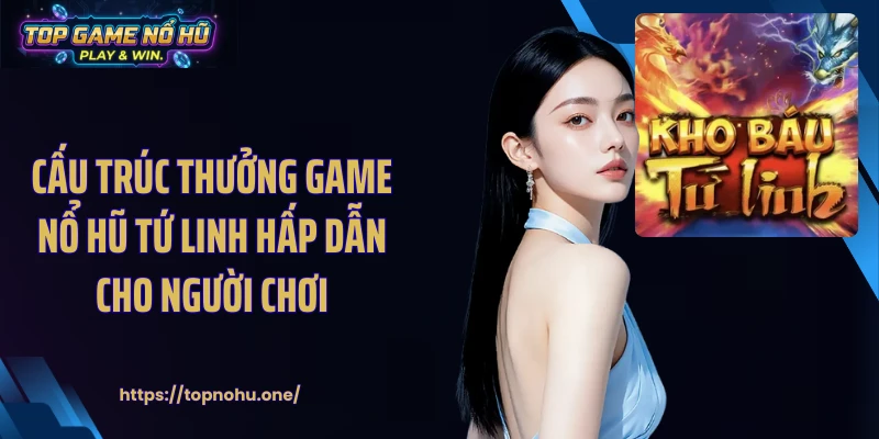 Cấu trúc thưởng game nổ hũ tứ linh hấp dẫn cho người chơi