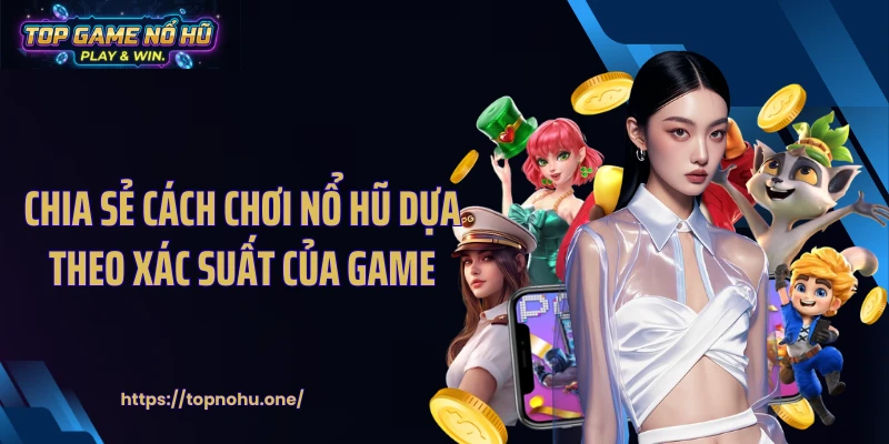 Chia sẻ cách chơi nổ hũ dựa theo xác suất của game