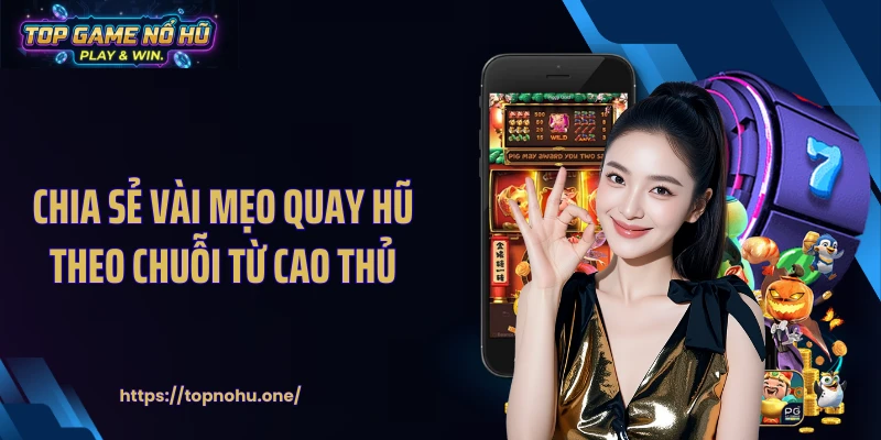 Chia sẻ vài mẹo quay hũ theo chuỗi từ cao thủ