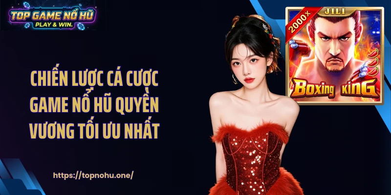 Chiến lược cá cược game nổ hũ quyền vương tối ưu nhất
