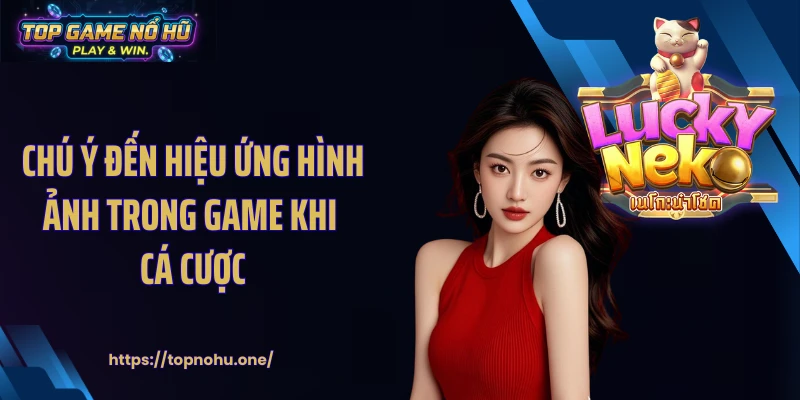 Chú ý đến hiệu ứng hình ảnh trong game khi cá cược