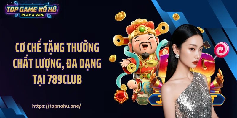 Cơ chế tặng thưởng chất lượng, đa dạng tại 789CLUB
