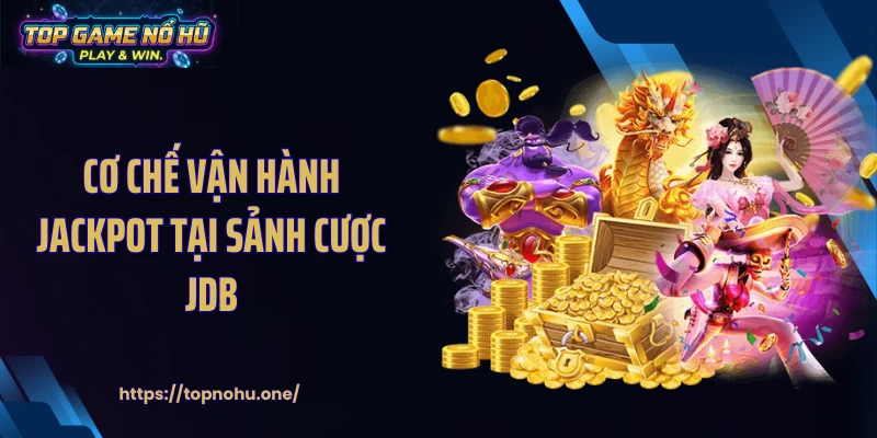 Cơ chế vận hành jackpot tại sảnh cược JDB