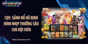 CQ9: Sảnh Nổ Hũ Định Hình Nhịp Thưởng Sâu Cho Hội Viên