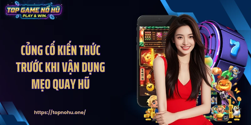Củng cố kiến thức trước khi vận dụng mẹo quay hũ