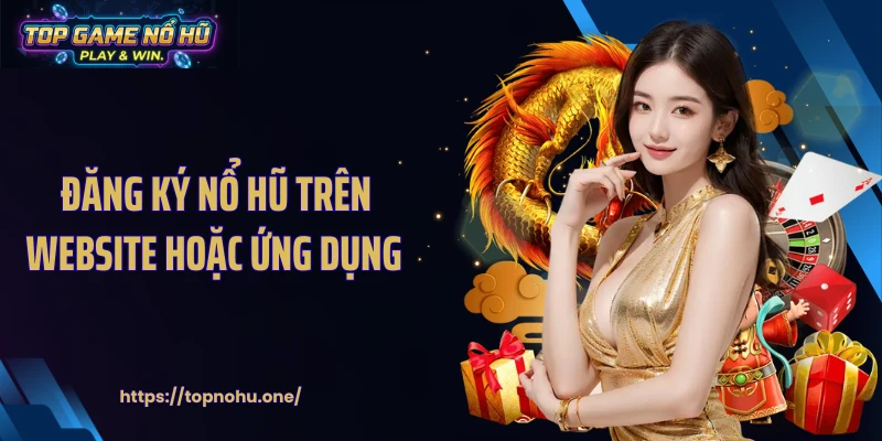 Đăng ký nổ hũ trên website hoặc ứng dụng 