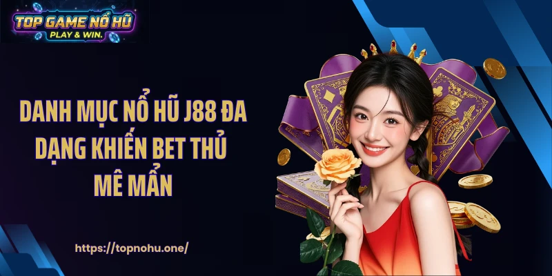 Danh mục nổ hũ J88 đa dạng khiến bet thủ mê mẩn