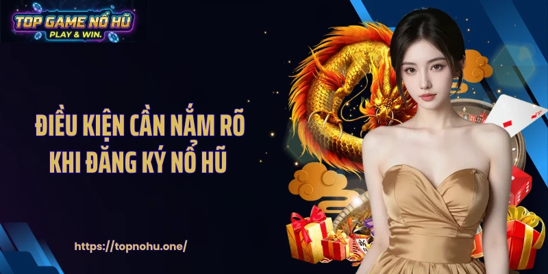 Điều kiện cần nắm rõ khi đăng ký nổ hũ 