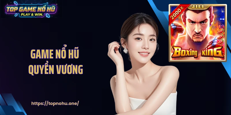Game Nổ Hũ Quyền Vương: Cơ Chế Hũ Đa Tầng Tặng Thưởng Lớn