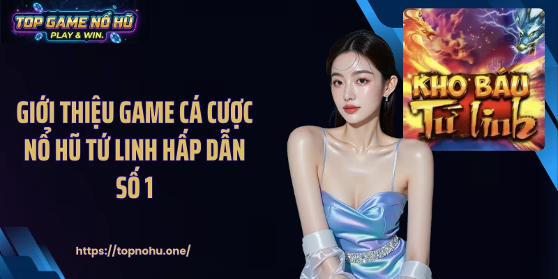 Giới thiệu game cá cược nổ hũ tứ linh hấp dẫn số 1