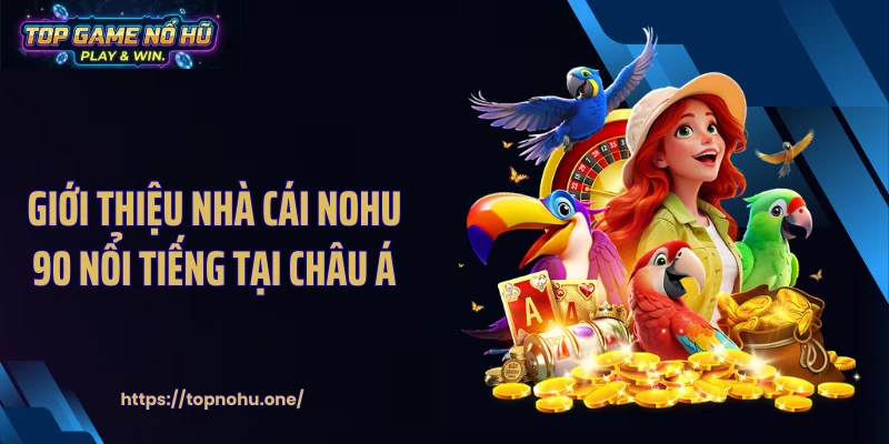 Giới thiệu nhà cái NOHU 90 nổi tiếng tại châu Á