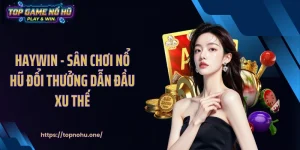 HAYWIN - Sân Chơi Nổ Hũ Đổi Thưởng Dẫn Đầu Xu Thế