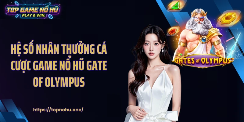 Hệ số nhân thưởng cá cược game nổ hũ Gate of olympus