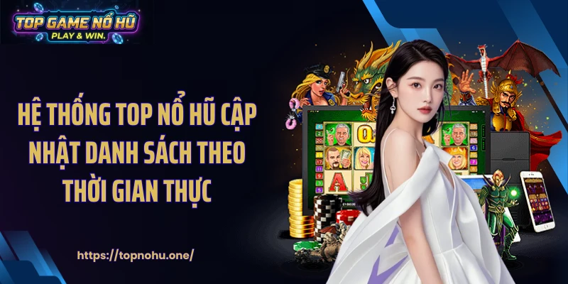 Hệ thống top nổ hũ cập nhật danh sách theo thời gian thực