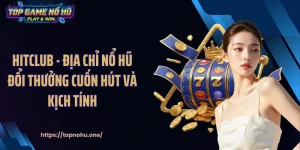 HITCLUB - Địa Chỉ Nổ Hũ Đổi Thưởng Cuốn Hút Và Kịch Tính