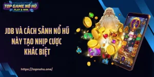 JDB Và Cách Sảnh Nổ Hũ Này Tạo Nhịp Cược Khác Biệt
