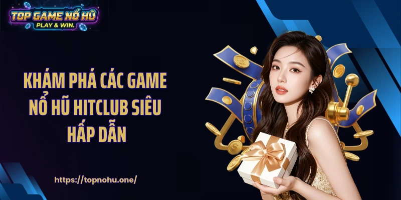 Khám phá các game nổ hũ HITCLUB siêu hấp dẫn