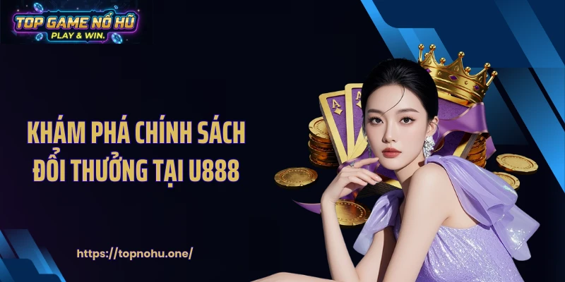 Khám phá chính sách đổi thưởng tại U888