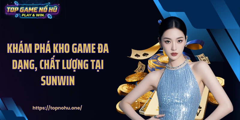 Khám phá kho game đa dạng, chất lượng tại SUNWIN