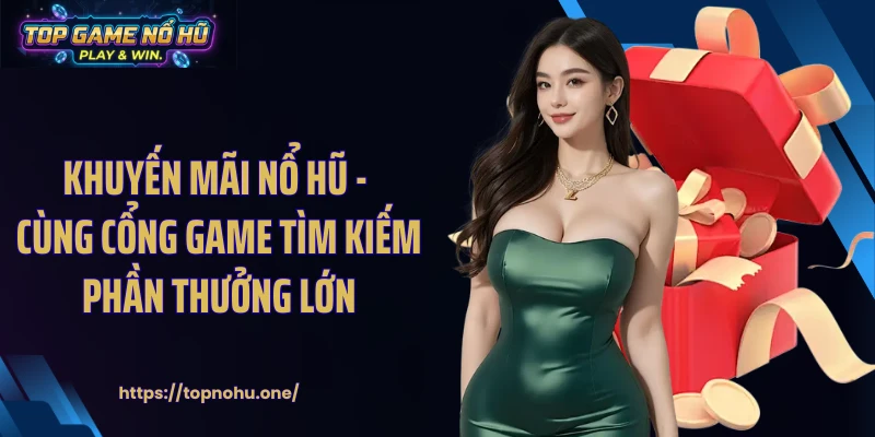 Khuyến Mãi Nổ Hũ - Cùng Cổng Game Tìm Kiếm Phần Thưởng Lớn