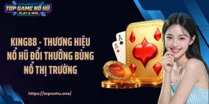 KING88 - Thương Hiệu Nổ Hũ Đổi Thưởng Bùng Nổ Thị Trường