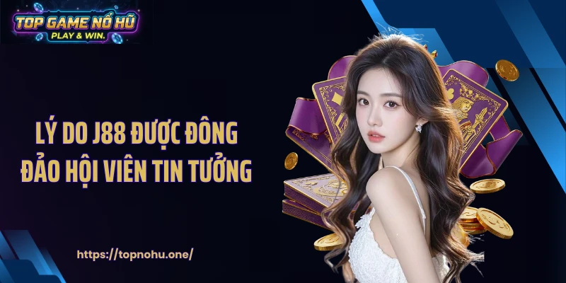Lý do J88 được đông đảo hội viên tin tưởng