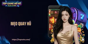 Mẹo Quay Hũ - Chiến Thuật Thực Chiến Dành Cho Người Chơi