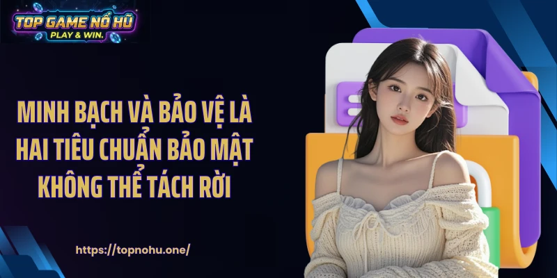 Minh bạch và bảo vệ là hai tiêu chuẩn bảo mật không thể tách rời
