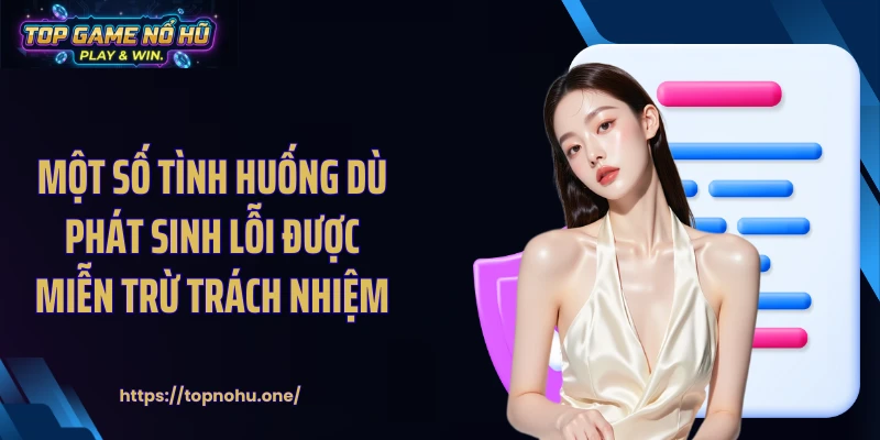 Một số tình huống dù phát sinh lỗi được miễn trừ trách nhiệm
