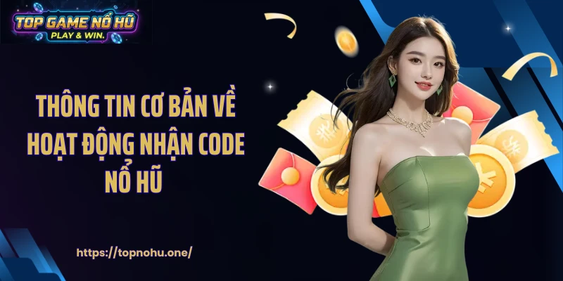 Thông tin cơ bản về hoạt động nhận code nổ hũ