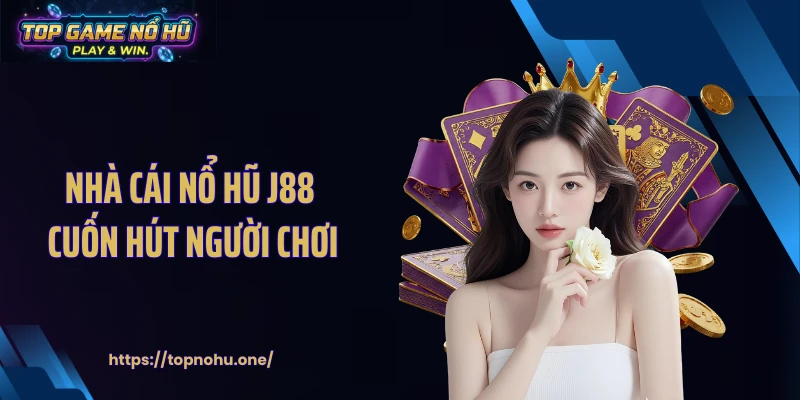 Nhà cái nổ hũ J88 cuốn hút người chơi