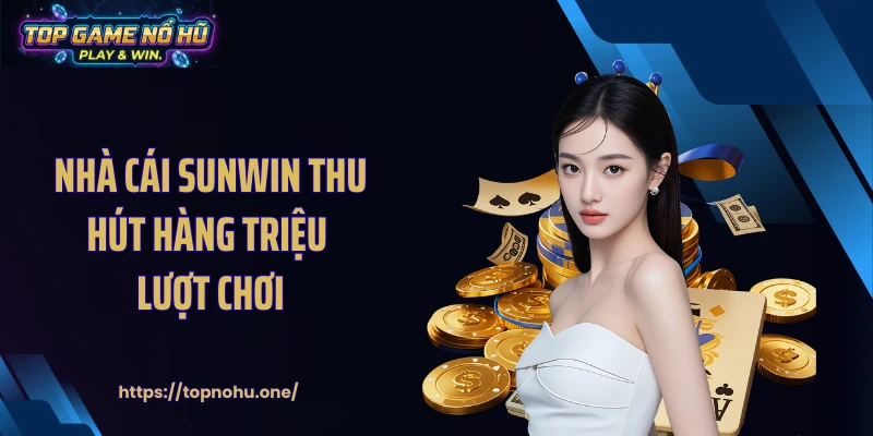 Nhà cái SUNWIN thu hút hàng triệu lượt chơi