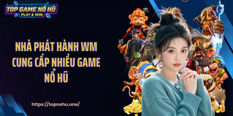 Nhà phát hành WM cung cấp nhiều game nổ hũ