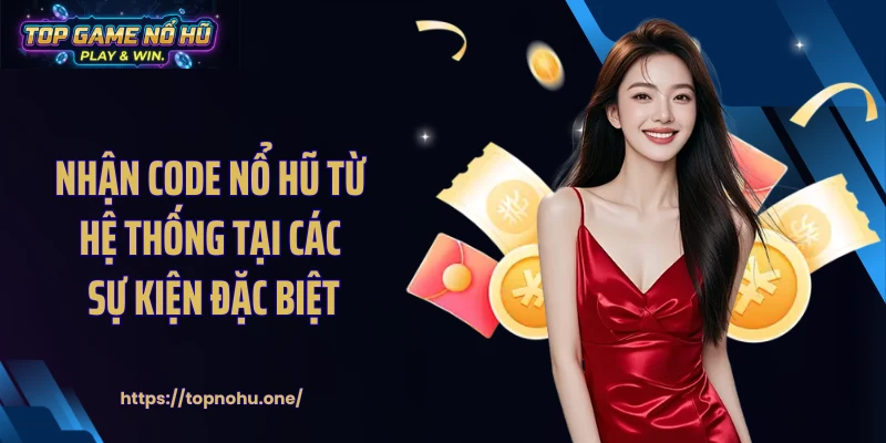 Nhận code nổ hũ từ hệ thống tại các sự kiện đặc biệt