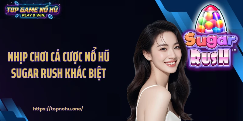 Nhịp chơi cá cược nổ hũ Sugar Rush khác biệt