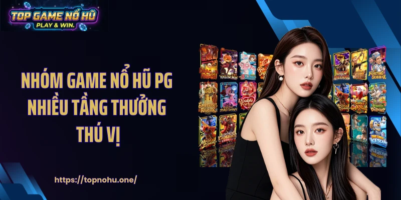 Nhóm game nổ hũ PG nhiều tầng thưởng thú vị