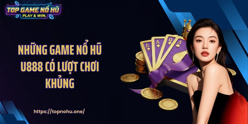 Những game nổ hũ U888 có lượt chơi khủng