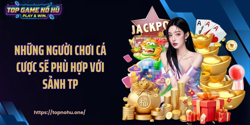 Những người chơi cá cược sẽ phù hợp với sảnh TP