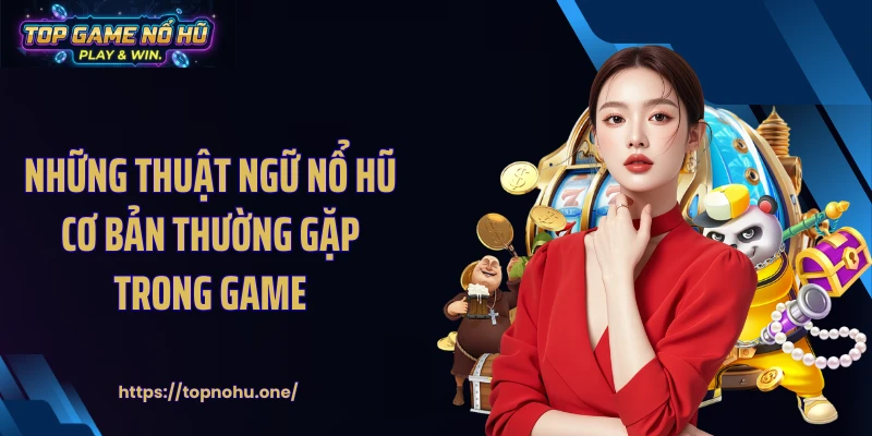 Những thuật ngữ nổ hũ cơ bản thường gặp trong game