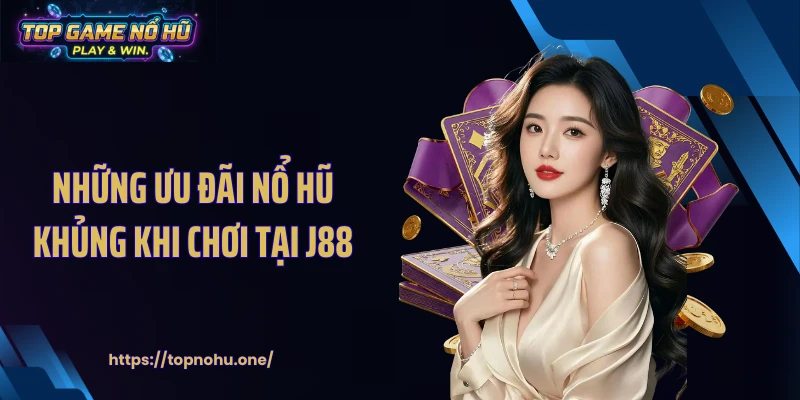 Những ưu đãi nổ hũ khủng khi chơi tại J88