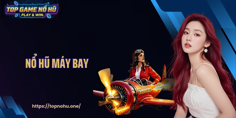 Nổ Hũ Máy Bay: Không Gian Săn Thưởng Slot Bầu Trời Rộng Lớn