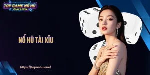 Nổ Hũ Tài Xỉu: Siêu Phẩm Slot Được Người Chơi Săn Đón Nhất