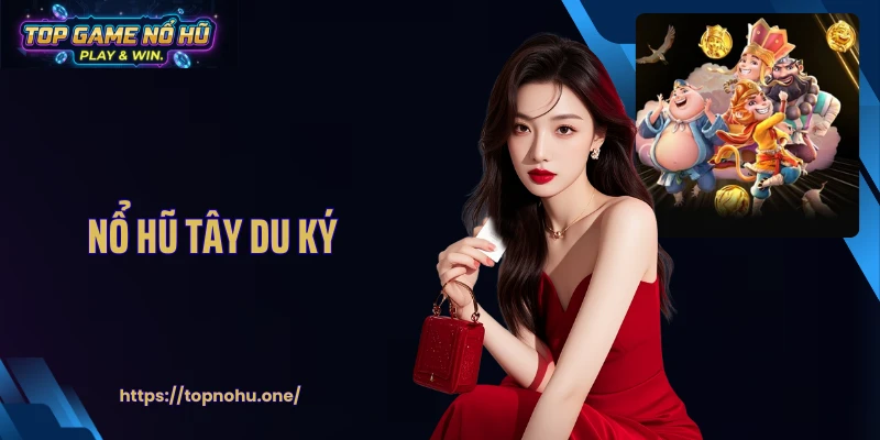 Nổ Hũ Tây Du Ký: Cốt Truyện Mới Lạ, Quay Thưởng Siêu Hấp Dẫn