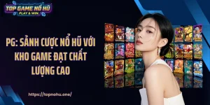PG: Sảnh Cược Nổ Hũ Với Kho Game Đạt Chất Lượng Cao